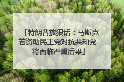 特朗普放狠话：马斯克若资助民主党对抗共和党 将面临严重后果